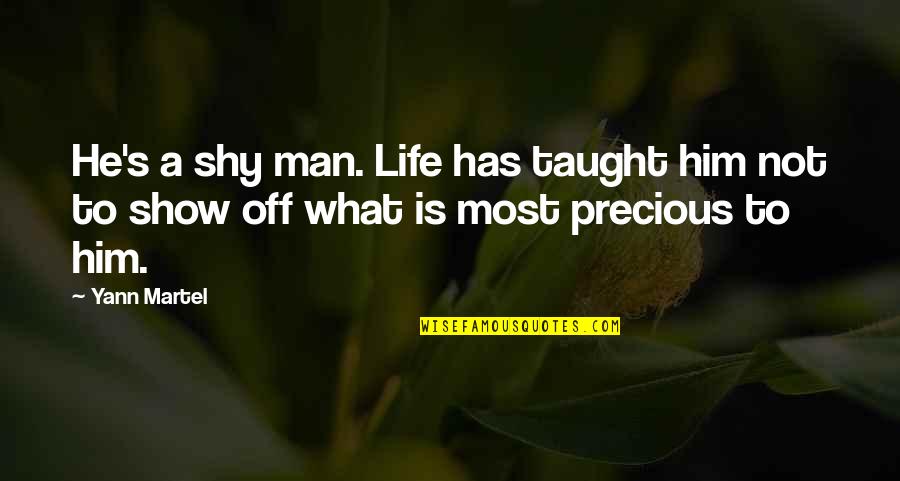 Life Taught Quotes By Yann Martel: He's a shy man. Life has taught him