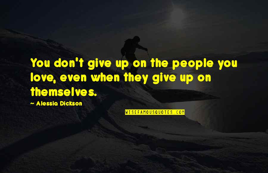 Life Taunt Quotes By Alessia Dickson: You don't give up on the people you