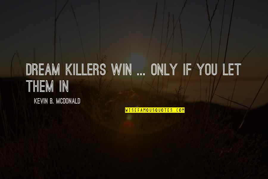 Life Taunt Quotes By Kevin B. McDonald: Dream Killers Win ... Only If you Let