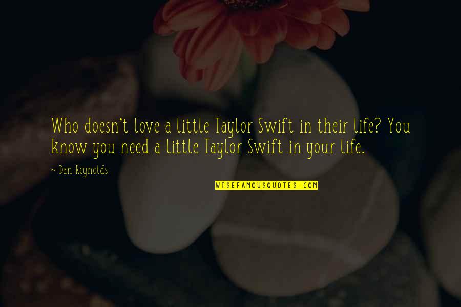 Life Taylor Swift Quotes By Dan Reynolds: Who doesn't love a little Taylor Swift in
