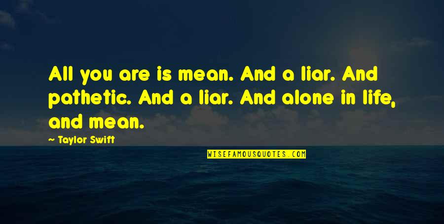 Life Taylor Swift Quotes By Taylor Swift: All you are is mean. And a liar.