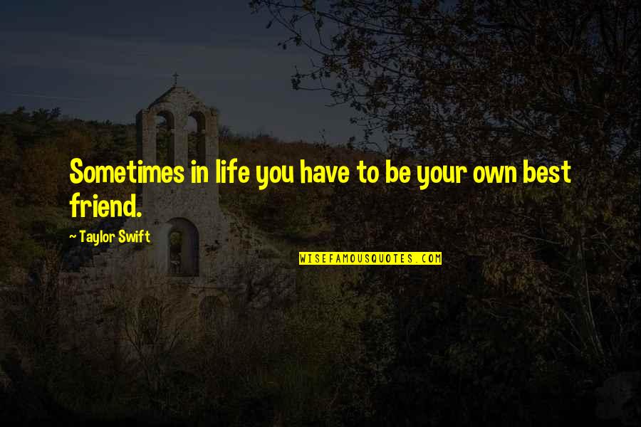 Life Taylor Swift Quotes By Taylor Swift: Sometimes in life you have to be your
