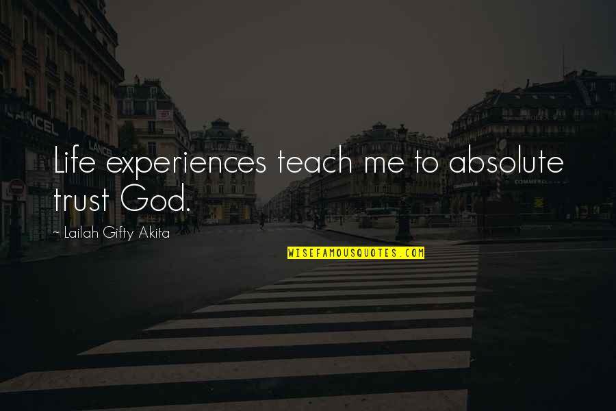 Life Teach Me Quotes By Lailah Gifty Akita: Life experiences teach me to absolute trust God.