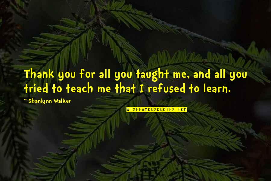 Life Teach Me Quotes By Shanlynn Walker: Thank you for all you taught me, and