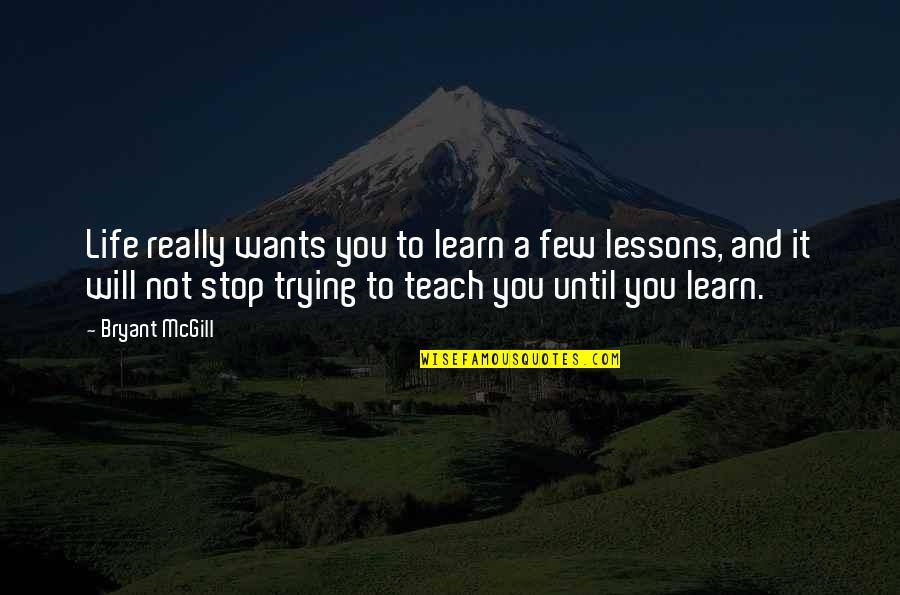 Life Teach Quotes By Bryant McGill: Life really wants you to learn a few