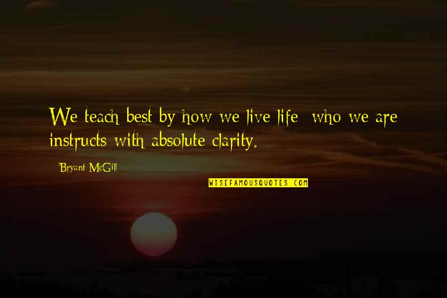 Life Teach Quotes By Bryant McGill: We teach best by how we live life;