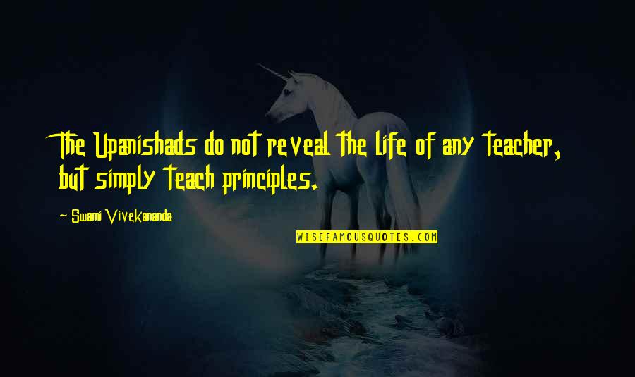 Life Teach Quotes By Swami Vivekananda: The Upanishads do not reveal the life of