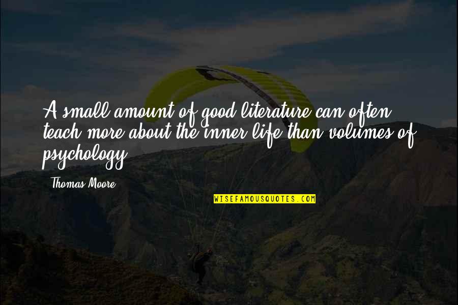 Life Teach Quotes By Thomas Moore: A small amount of good literature can often