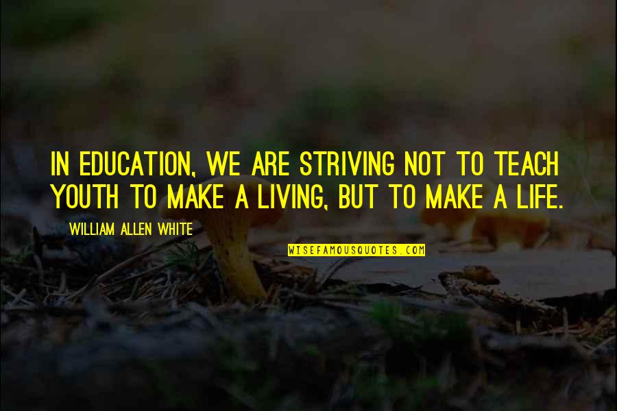 Life Teach Quotes By William Allen White: In education, we are striving not to teach