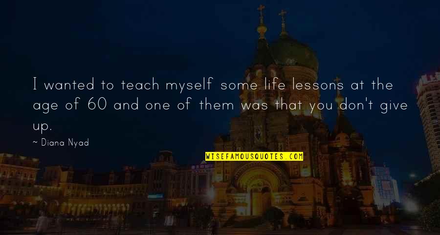 Life Teach You Lesson Quotes By Diana Nyad: I wanted to teach myself some life lessons