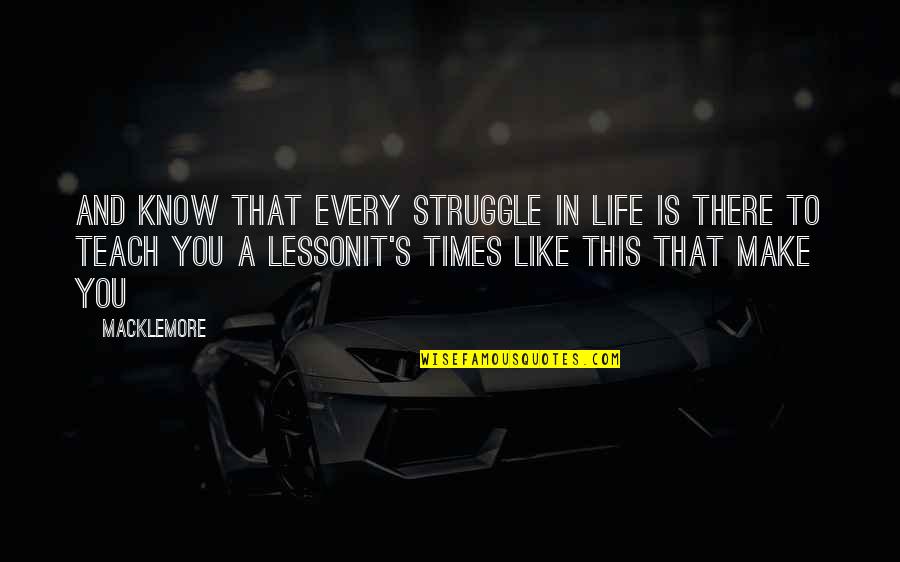 Life Teach You Lesson Quotes By Macklemore: And know that every struggle in life is