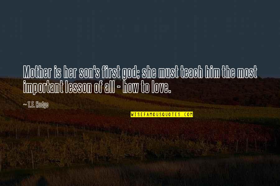 Life Teach You Lesson Quotes By T.F. Hodge: Mother is her son's first god; she must Life Teach You Lesson Quotes By T.F. Hodge: Mother is her son's first god; she must