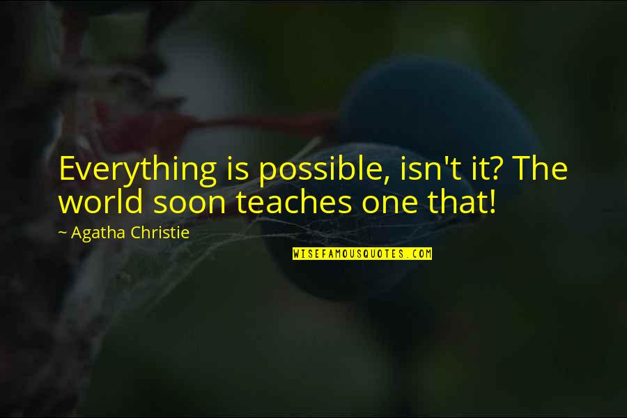 Life Teaches Everything Quotes By Agatha Christie: Everything is possible, isn't it? The world soon