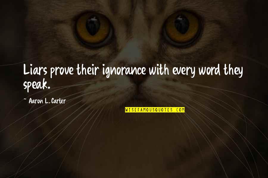 Life Teaches Many Things Quotes By Aaron L. Carter: Liars prove their ignorance with every word they Life Teaches Many Things Quotes By Aaron L. Carter: Liars prove their ignorance with every word they