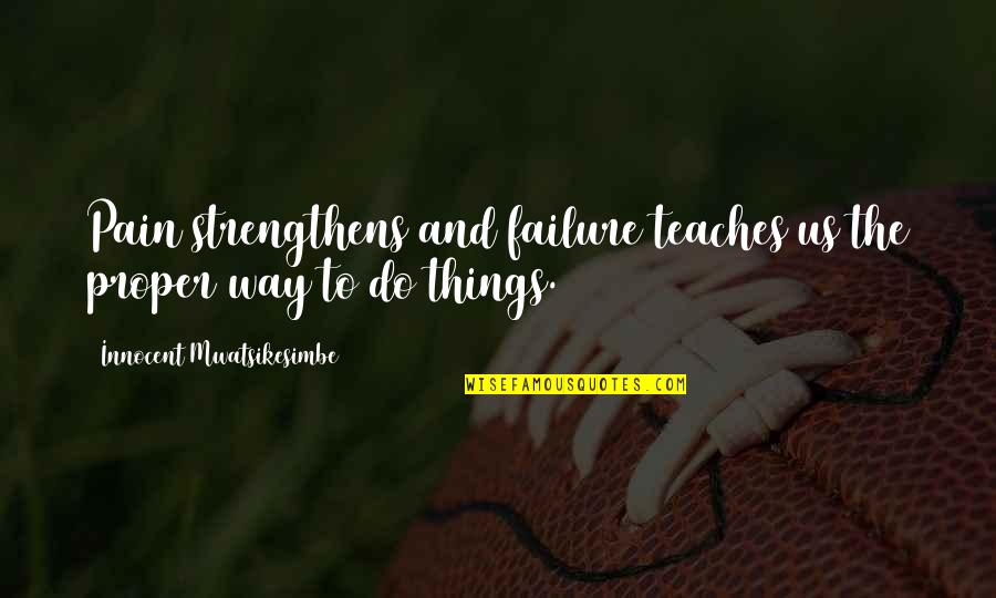 Life Teaches Many Things Quotes By Innocent Mwatsikesimbe: Pain strengthens and failure teaches us the proper Life Teaches Many Things Quotes By Innocent Mwatsikesimbe: Pain strengthens and failure teaches us the proper