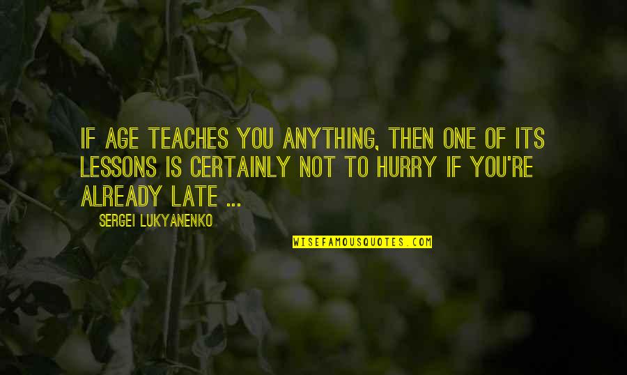 Life Teaches Quotes By Sergei Lukyanenko: If age teaches you anything, then one of Life Teaches Quotes By Sergei Lukyanenko: If age teaches you anything, then one of