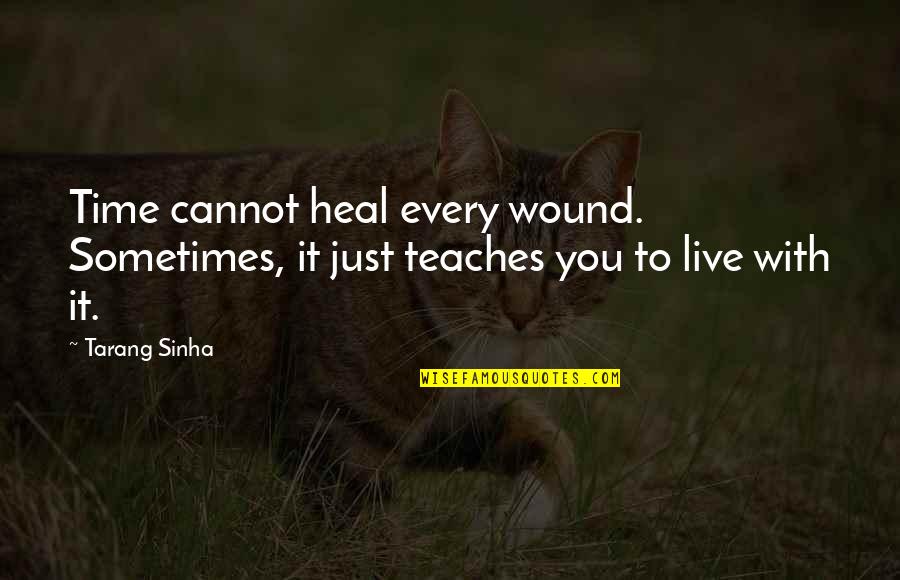 Life Teaches Quotes By Tarang Sinha: Time cannot heal every wound. Sometimes, it just