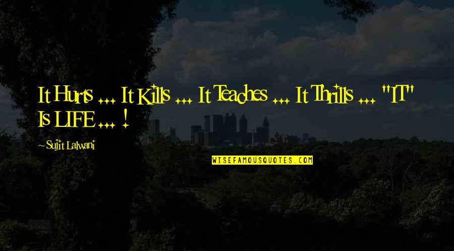 Life Teaches Us Lessons Quotes By Sujit Lalwani: It Hurts ... It Kills ... It Teaches