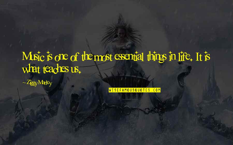 Life Teaches Us Many Things Quotes By Ziggy Marley: Music is one of the most essential things