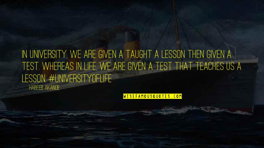 Life Teaches Us Quotes By Habeeb Akande: In university, we are given a taught a