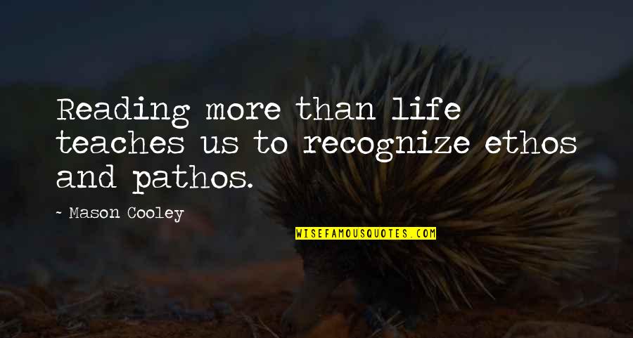 Life Teaches Us Quotes By Mason Cooley: Reading more than life teaches us to recognize