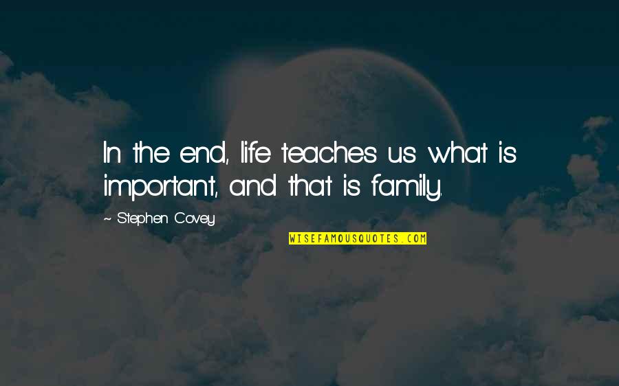 Life Teaches Us Quotes By Stephen Covey: In the end, life teaches us what is
