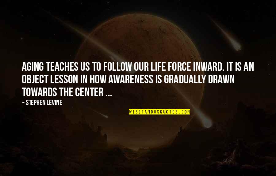 Life Teaches Us Quotes By Stephen Levine: Aging teaches us to follow our life force