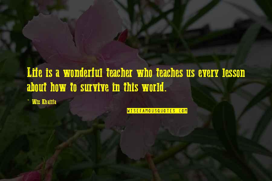 Life Teaches Us Quotes By Wiz Khalifa: Life is a wonderful teacher who teaches us