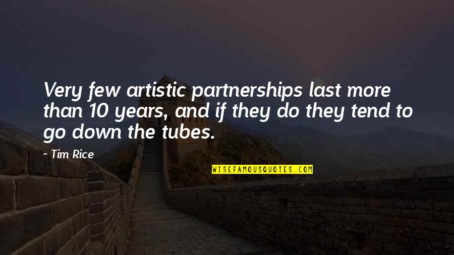 Life Teaching Short Quotes By Tim Rice: Very few artistic partnerships last more than 10 Life Teaching Short Quotes By Tim Rice: Very few artistic partnerships last more than 10