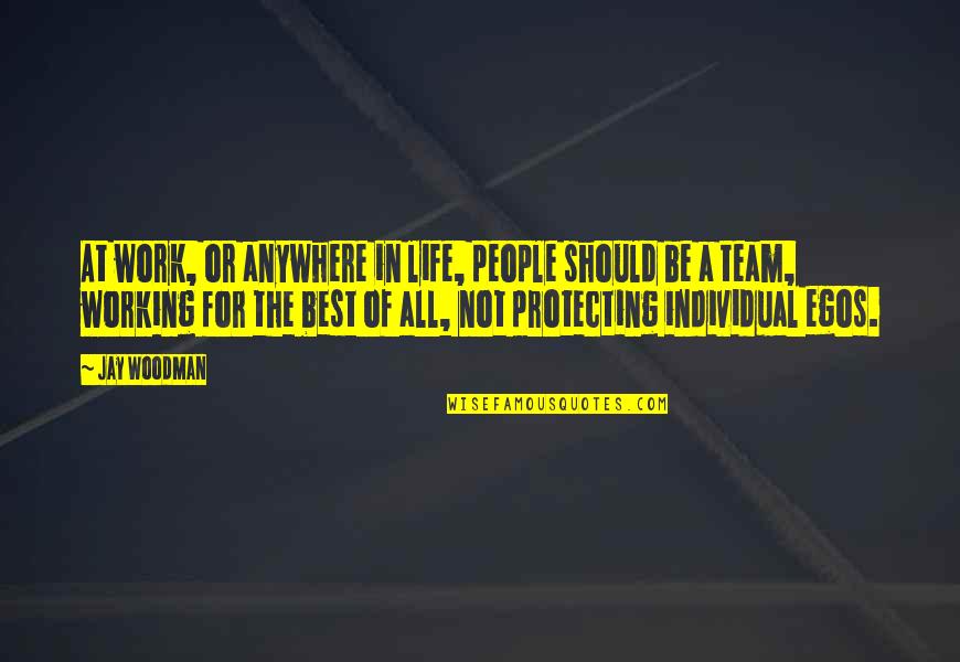 Life Team Quotes By Jay Woodman: At work, or anywhere in life, people should