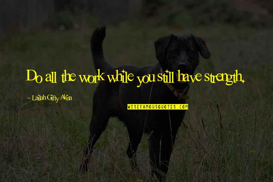 Life Team Quotes By Lailah Gifty Akita: Do all the work while you still have