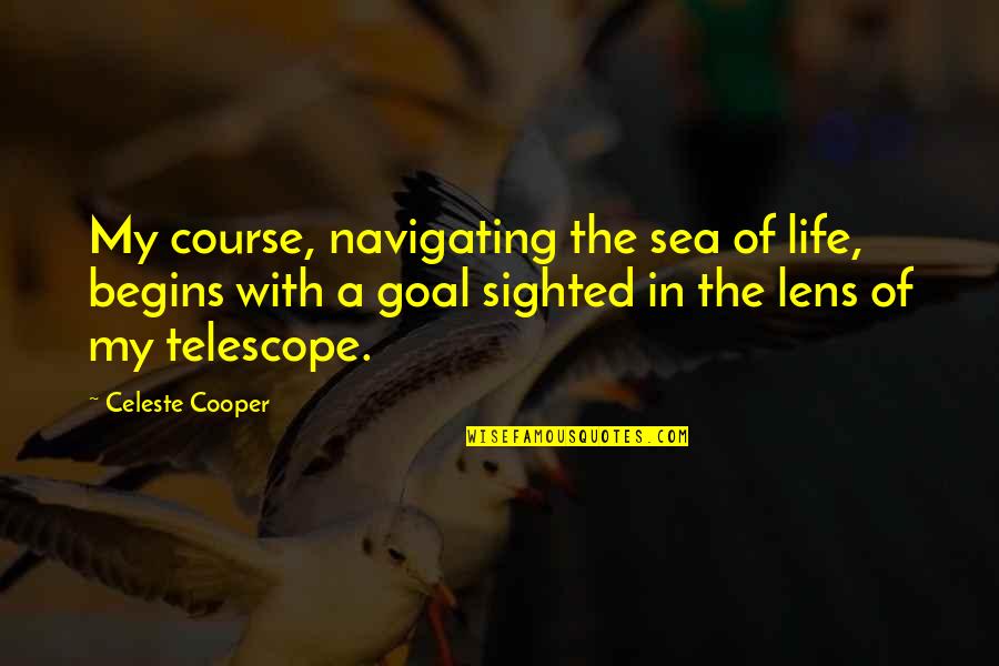 Life Telescope Quotes By Celeste Cooper: My course, navigating the sea of life, begins Life Telescope Quotes By Celeste Cooper: My course, navigating the sea of life, begins