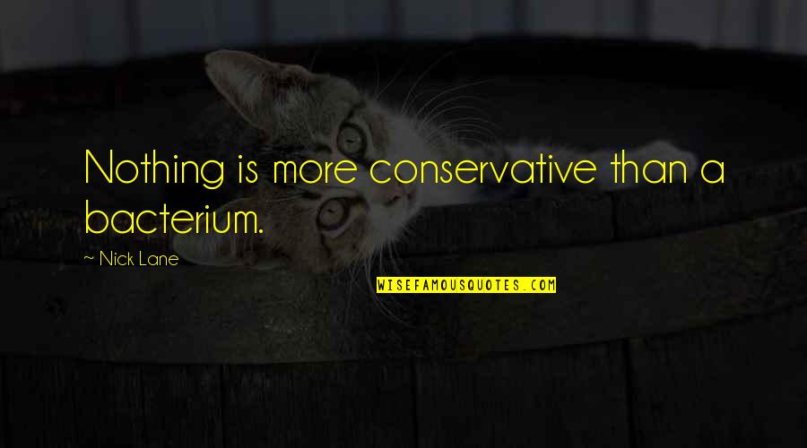 Life Telescope Quotes By Nick Lane: Nothing is more conservative than a bacterium. Life Telescope Quotes By Nick Lane: Nothing is more conservative than a bacterium.