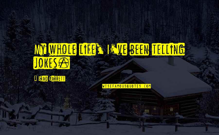 Life Telling Quotes By Brad Garrett: My whole life, I've been telling jokes. Life Telling Quotes By Brad Garrett: My whole life, I've been telling jokes.