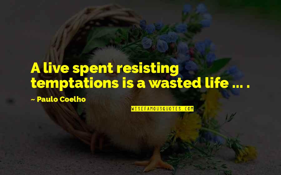 Life Temptations Quotes By Paulo Coelho: A live spent resisting temptations is a wasted