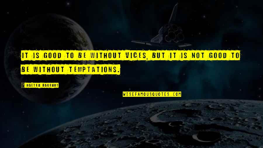 Life Temptations Quotes By Walter Bagehot: It is good to be without vices, but