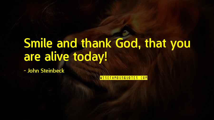 Life Thank You God Quotes By John Steinbeck: Smile and thank God, that you are alive