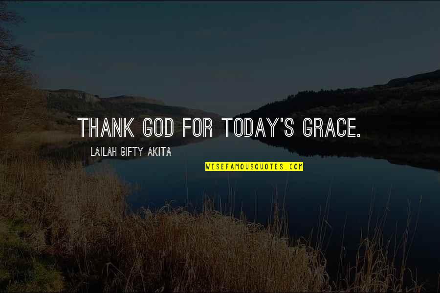 Life Thank You God Quotes By Lailah Gifty Akita: Thank God for today's grace.