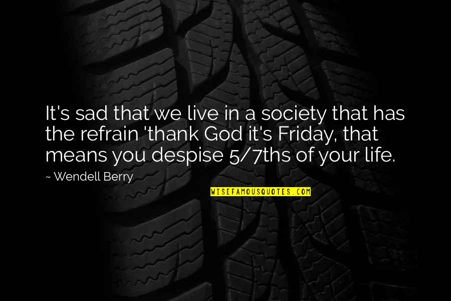 Life Thank You God Quotes By Wendell Berry: It's sad that we live in a society
