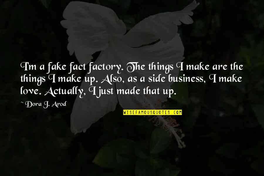 Life That Are Funny Quotes By Dora J. Arod: I'm a fake fact factory. The things I