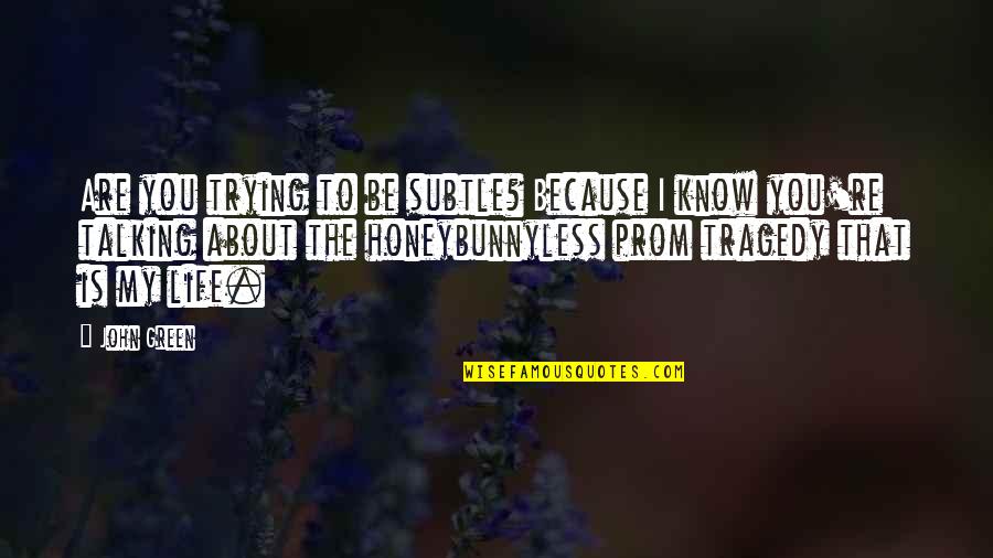 Life That Are Funny Quotes By John Green: Are you trying to be subtle? Because I