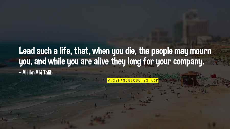 Life That Are Long Quotes By Ali Ibn Abi Talib: Lead such a life, that, when you die, Life That Are Long Quotes By Ali Ibn Abi Talib: Lead such a life, that, when you die,