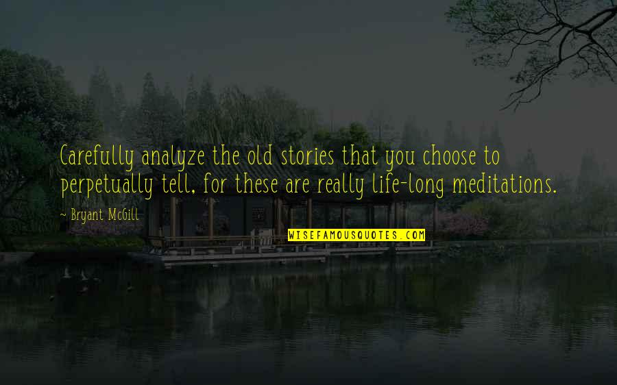 Life That Are Long Quotes By Bryant McGill: Carefully analyze the old stories that you choose