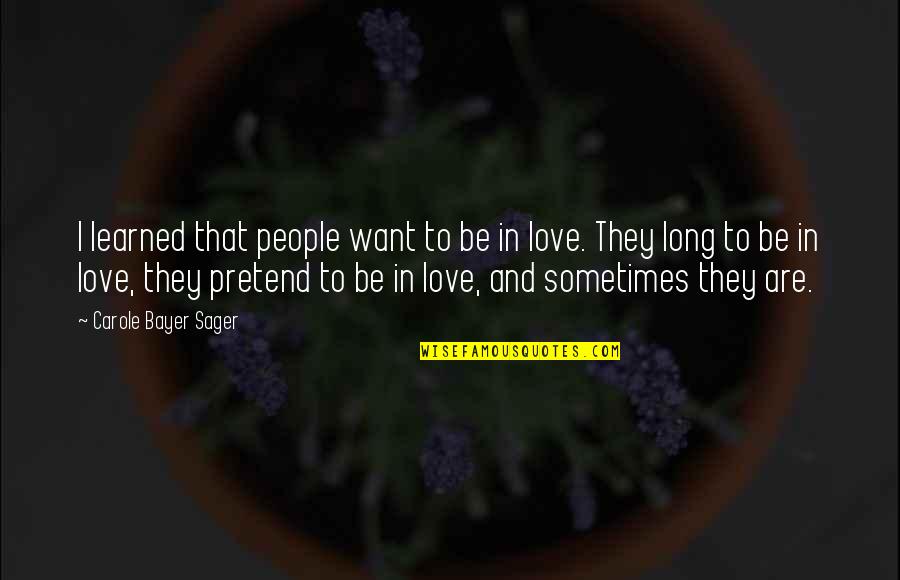 Life That Are Long Quotes By Carole Bayer Sager: I learned that people want to be in Life That Are Long Quotes By Carole Bayer Sager: I learned that people want to be in
