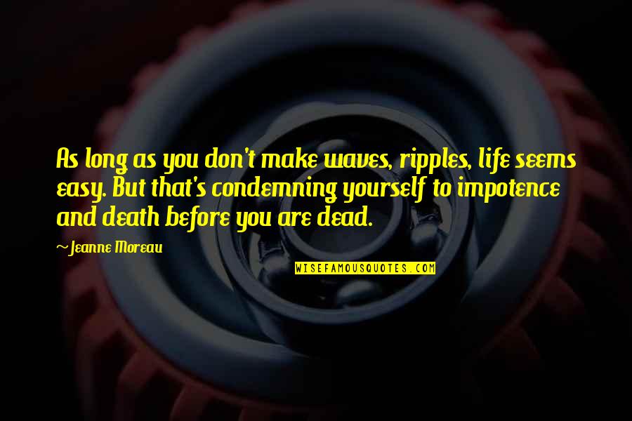 Life That Are Long Quotes By Jeanne Moreau: As long as you don't make waves, ripples, Life That Are Long Quotes By Jeanne Moreau: As long as you don't make waves, ripples,