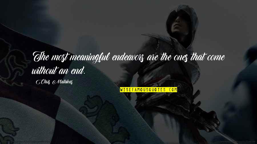 Life That Are Meaningful Quotes By Chris Matakas: The most meaningful endeavors are the ones that