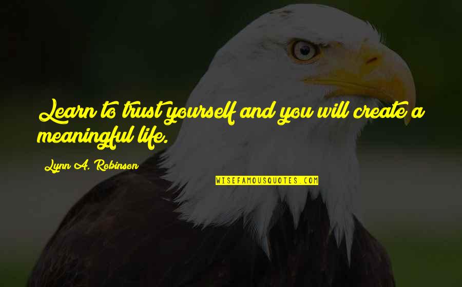 Life That Are Meaningful Quotes By Lynn A. Robinson: Learn to trust yourself and you will create