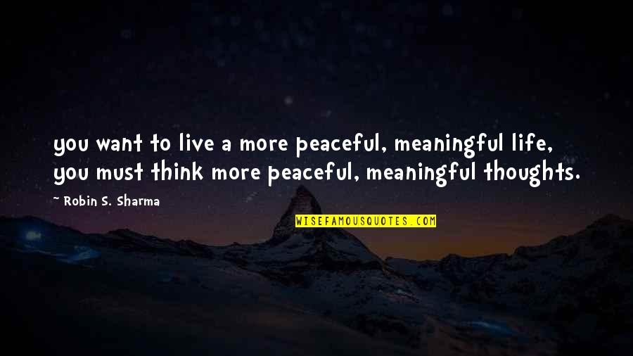 Life That Are Meaningful Quotes By Robin S. Sharma: you want to live a more peaceful, meaningful