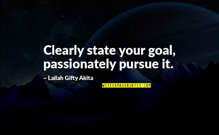 Life That Are Positive Quotes By Lailah Gifty Akita: Clearly state your goal, passionately pursue it. Life That Are Positive Quotes By Lailah Gifty Akita: Clearly state your goal, passionately pursue it.