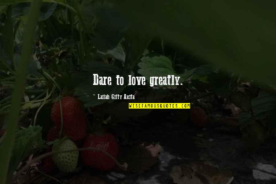 Life That Are Positive Quotes By Lailah Gifty Akita: Dare to love greatly. Life That Are Positive Quotes By Lailah Gifty Akita: Dare to love greatly.